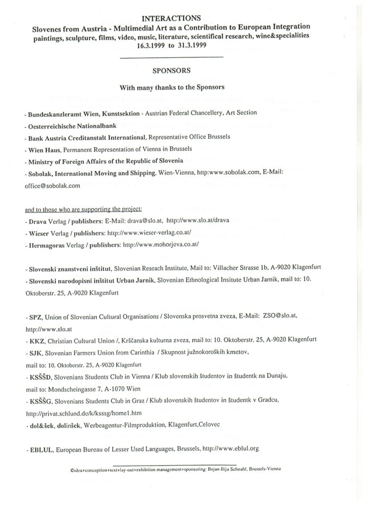 Interaktionen – Slowenen aus Österreich – Multimediale Kunst als Beitrag zur europäischen Integration. Gemälde, Skulpturen, Filme, Videos, Musik, Literatur, wissenschaftliche Forschung, Weine und Spezialitäten, Galerie Mots et Tableaux, Brüssel, 23.3.1999, Sponsoren